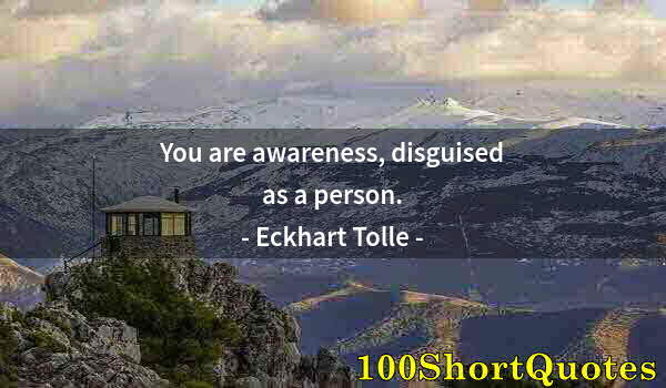 Quote by Albert Einstein: You are awareness, disguised as a person.