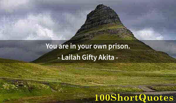 Quote by Albert Einstein: You are in your own prison.