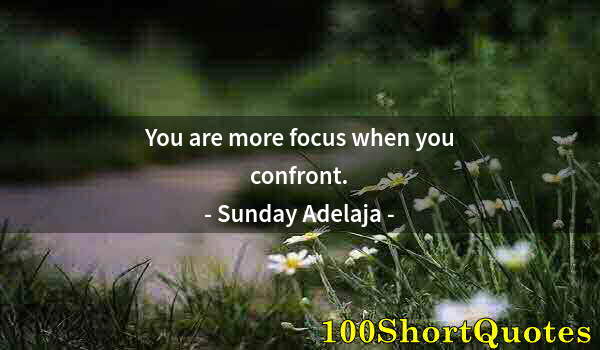 Quote by Albert Einstein: You are more focus when you confront.