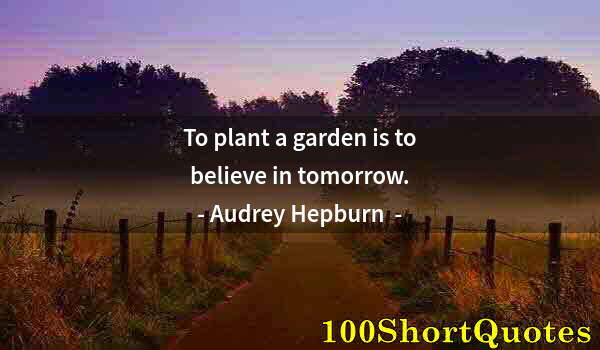 Quote by Albert Einstein: To plant a garden is to believe in tomorrow.