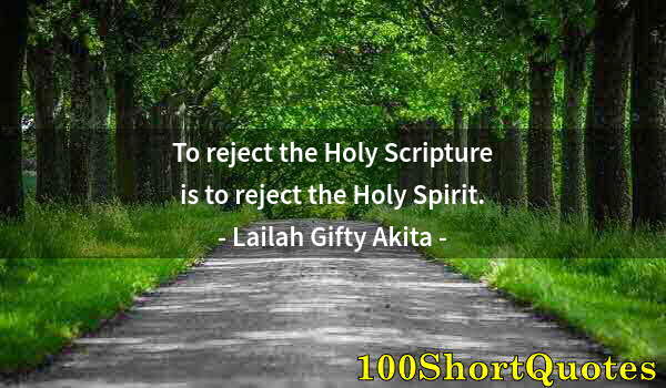 Quote by Albert Einstein: To reject the Holy Scripture is to reject the Holy Spirit.