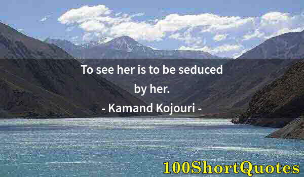 Quote by Albert Einstein: To see her is to be seduced by her.