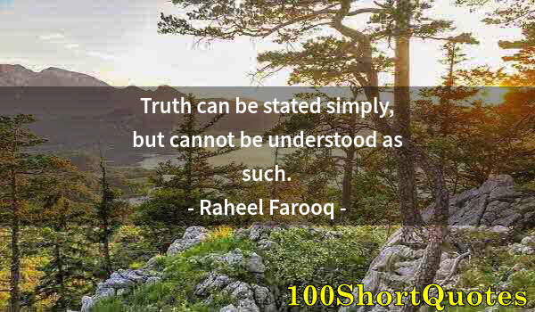 Quote by Albert Einstein: Truth can be stated simply, but cannot be understood as such.