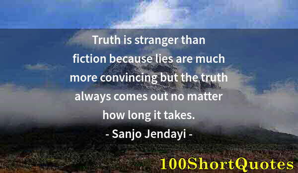 Quote by Albert Einstein: Truth is stranger than fiction because lies are much more convincing but the truth always comes out ...