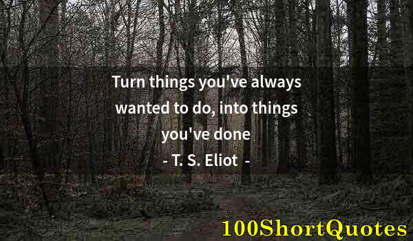 Quote by Albert Einstein: Turn things you've always wanted to do, into things you've done