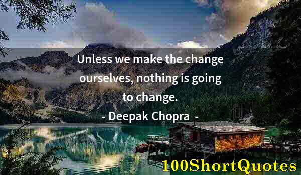 Quote by Albert Einstein: Unless we make the change ourselves, nothing is going to change.