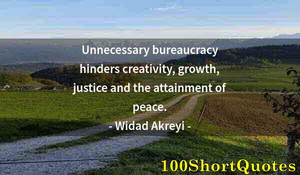 Quote by Albert Einstein: Unnecessary bureaucracy hinders creativity, growth, justice and the attainment of peace.