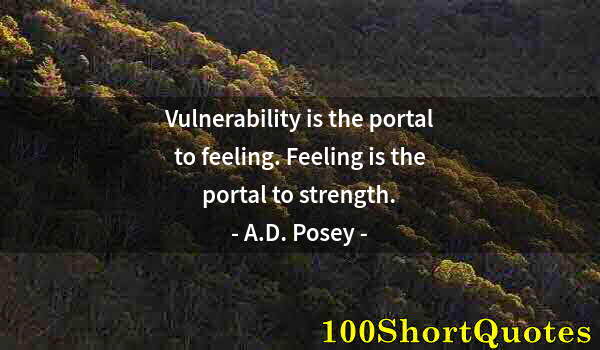 Quote by Albert Einstein: Vulnerability is the portal to feeling. Feeling is the portal to strength.