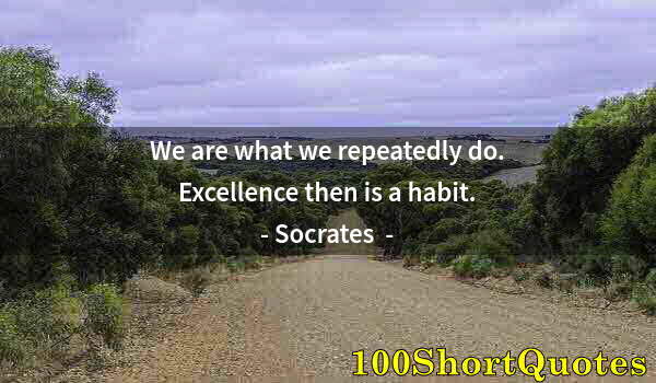 Quote by Albert Einstein: We are what we repeatedly do. Excellence then is a habit.