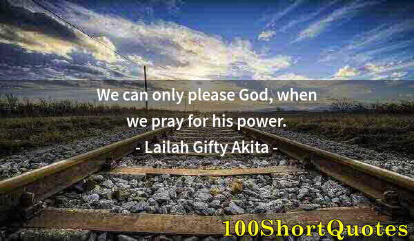 Quote by Albert Einstein: We can only please God, when we pray for his power.