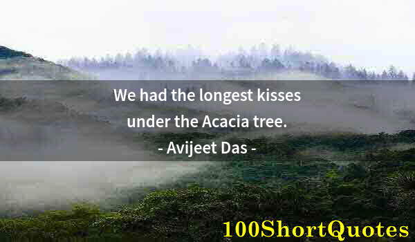 Quote by Albert Einstein: We had the longest kisses under the Acacia tree.