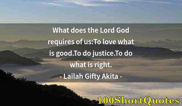 Quote by Albert Einstein: What does the Lord God requires of us:To love what is good.To do justice.To do what is right.