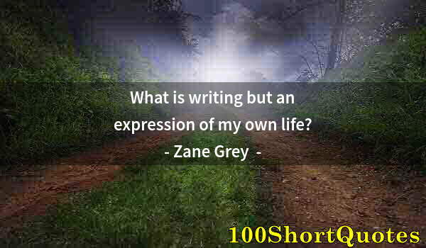 Quote by Albert Einstein: What is writing but an expression of my own life?