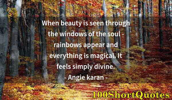 Quote by Albert Einstein: When beauty is seen through the windows of the soul - rainbows appear and everything is magical. It ...