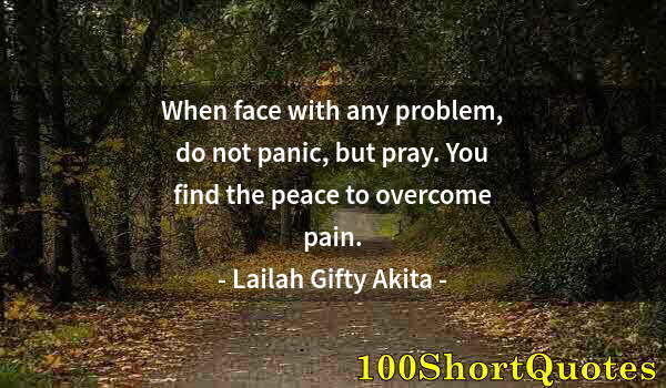 Quote by Albert Einstein: When face with any problem, do not panic, but pray. You find the peace to overcome pain.