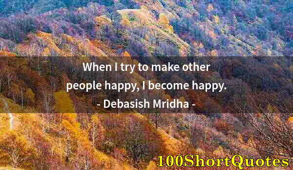 Quote by Albert Einstein: When I try to make other people happy, I become happy.