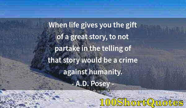 Quote by Albert Einstein: When life gives you the gift of a great story, to not partake in the telling of that story would be ...