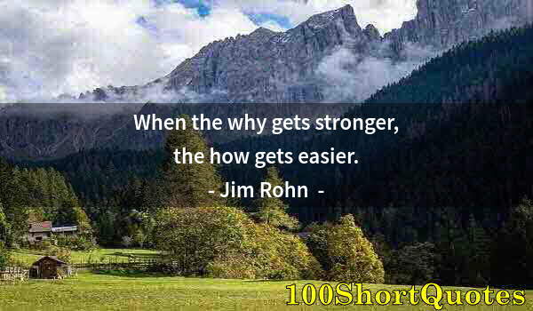 Quote by Albert Einstein: When the why gets stronger, the how gets easier.