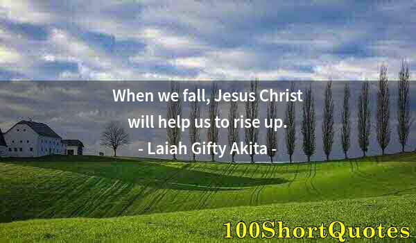 Quote by Albert Einstein: When we fall, Jesus Christ will help us to rise up.