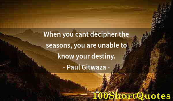 Quote by Albert Einstein: When you cant decipher the seasons, you are unable to know your destiny.