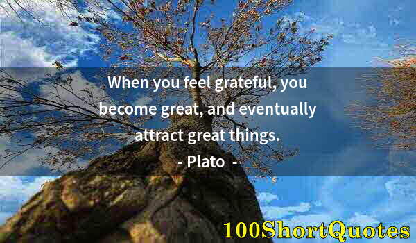 Quote by Albert Einstein: When you feel grateful, you become great, and eventually attract great things.