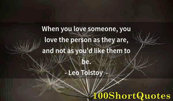 Quote by Albert Einstein: When you love someone, you love the person as they are, and not as you'd like them to be.