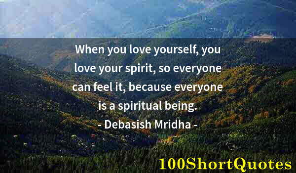 Quote by Albert Einstein: When you love yourself, you love your spirit, so everyone can feel it, because everyone is a spiritu...