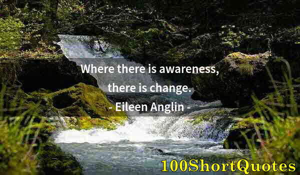 Quote by Albert Einstein: Where there is awareness, there is change.