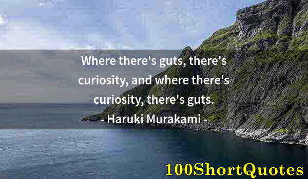 Quote by Albert Einstein: Where there's guts, there's curiosity, and where there's curiosity, there's guts.