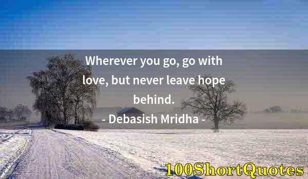 Quote by Albert Einstein: Wherever you go, go with love, but never leave hope behind.