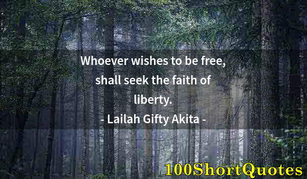 Quote by Albert Einstein: Whoever wishes to be free, shall seek the faith of liberty.