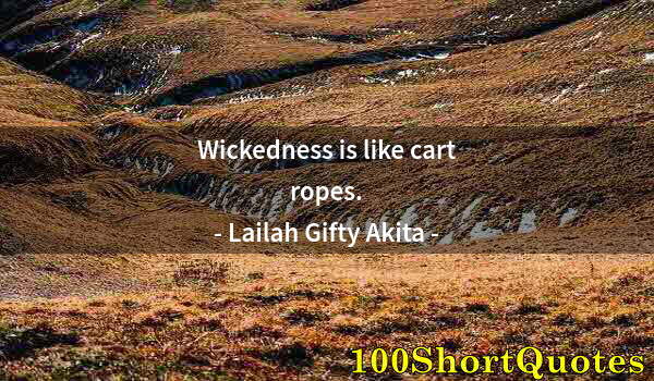 Quote by Albert Einstein: Wickedness is like cart ropes.