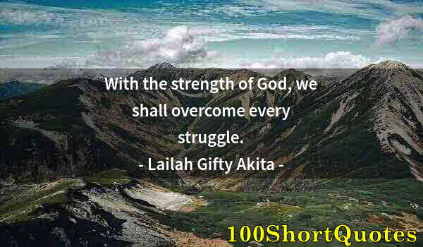 Quote by Albert Einstein: With the strength of God, we shall overcome every struggle.