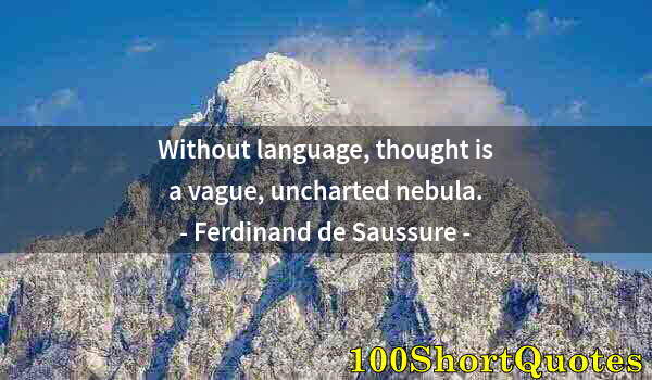 Quote by Albert Einstein: Without language, thought is a vague, uncharted nebula.