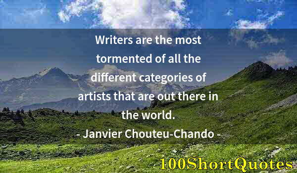 Quote by Albert Einstein: Writers are the most tormented of all the different categories of artists that are out there in the ...