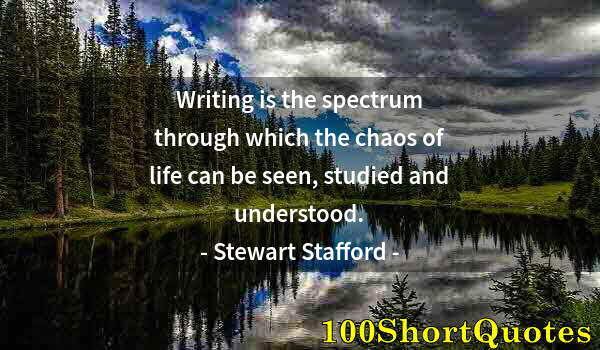 Quote by Albert Einstein: Writing is the spectrum through which the chaos of life can be seen, studied and understood.