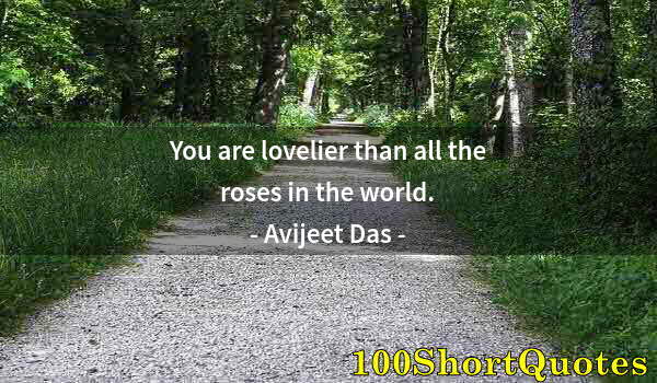 Quote by Albert Einstein: You are lovelier than all the roses in the world.