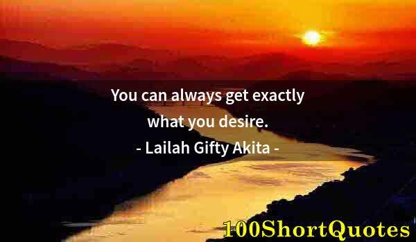 Quote by Albert Einstein: You can always get exactly what you desire.