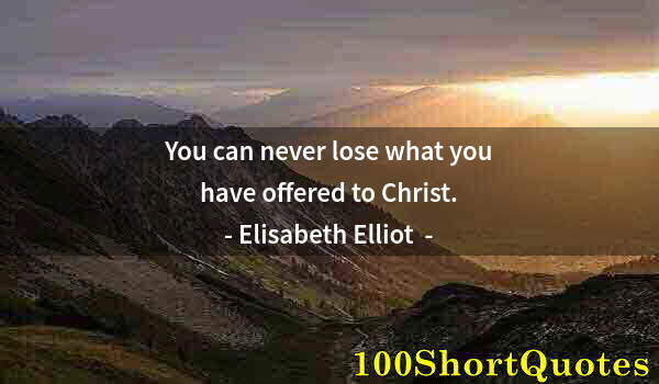 Quote by Albert Einstein: You can never lose what you have offered to Christ.