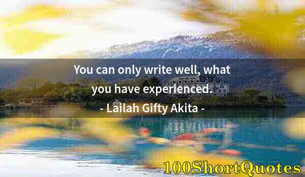 Quote by Albert Einstein: You can only write well, what you have experienced.