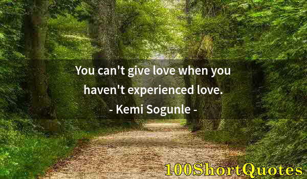 Quote by Albert Einstein: You can't give love when you haven't experienced love.