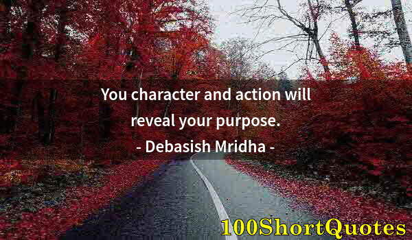 Quote by Albert Einstein: You character and action will reveal your purpose.