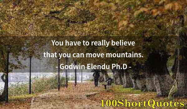 Quote by Albert Einstein: You have to really believe that you can move mountains.