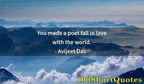 Quote by Albert Einstein: You made a poet fall in love with the world.