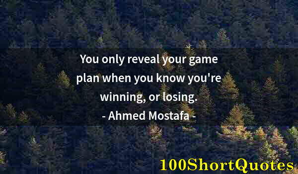 Quote by Albert Einstein: You only reveal your game plan when you know you're winning, or losing.