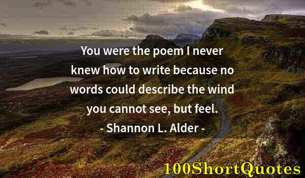 Quote by Albert Einstein: You were the poem I never knew how to write because no words could describe the wind you cannot see,...