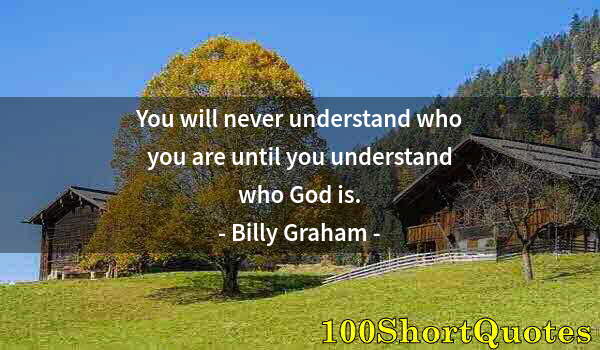 Quote by Albert Einstein: You will never understand who you are until you understand who God is.