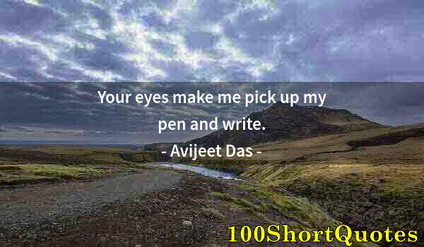 Quote by Albert Einstein: Your eyes make me pick up my pen and write.