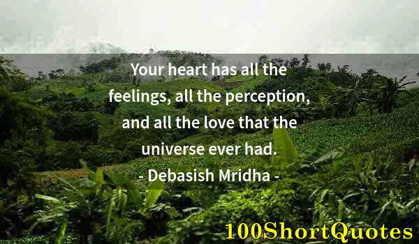 Quote by Albert Einstein: Your heart has all the feelings, all the perception, and all the love that the universe ever had.