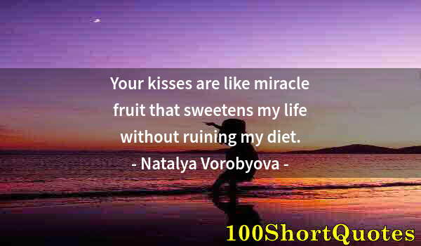 Quote by Albert Einstein: Your kisses are like miracle fruit that sweetens my life without ruining my diet.